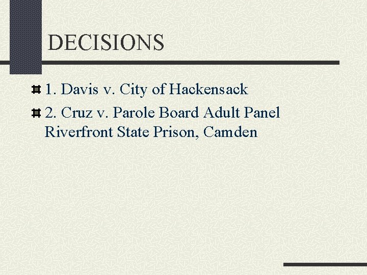 DECISIONS 1. Davis v. City of Hackensack 2. Cruz v. Parole Board Adult Panel