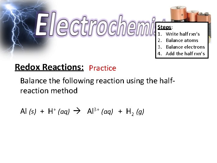 Steps: 1. 2. 3. 4. Write half rxn’s Balance atoms Balance electrons Add the