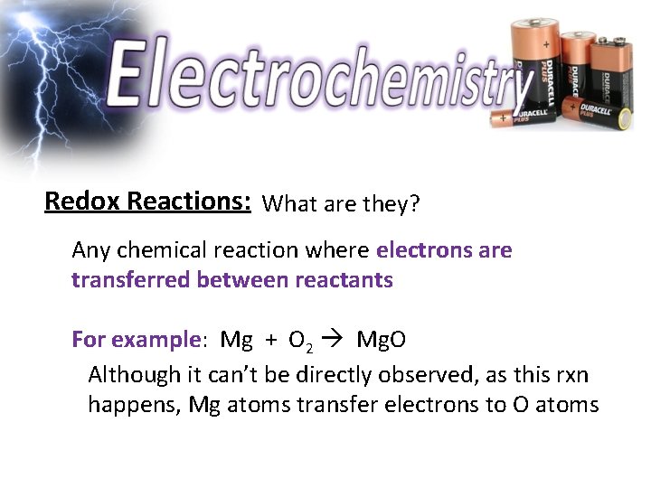 Redox Reactions: What are they? Any chemical reaction where electrons are transferred between reactants