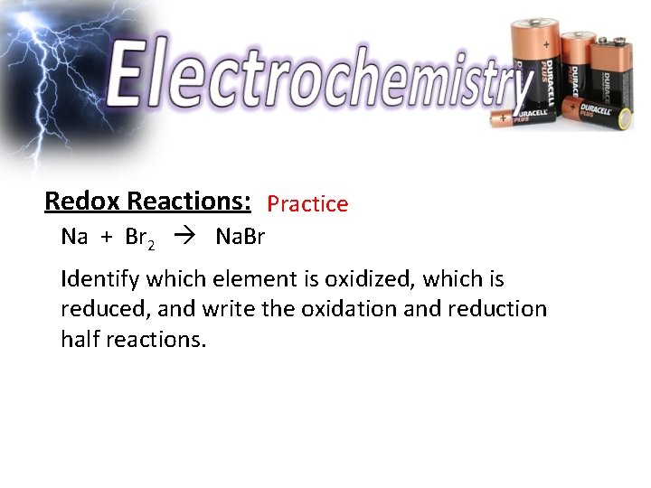 Redox Reactions: Practice Na + Br 2 Na. Br Identify which element is oxidized,
