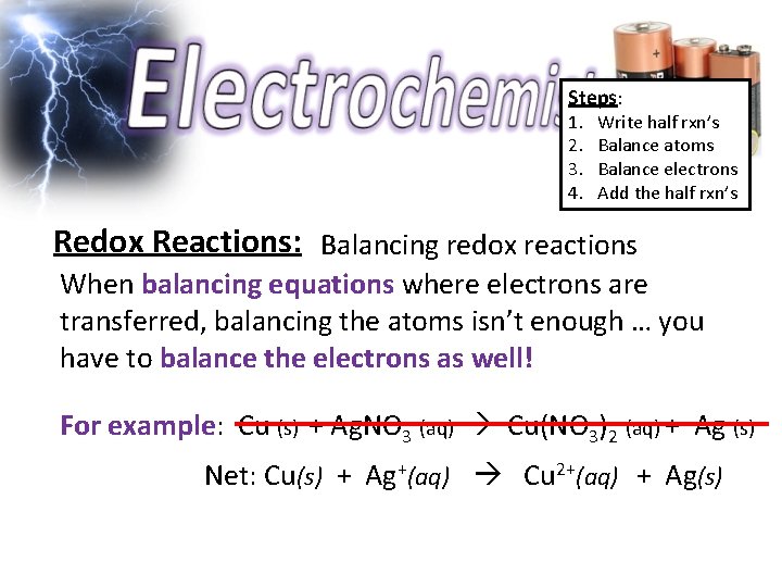 Steps: 1. 2. 3. 4. Write half rxn’s Balance atoms Balance electrons Add the