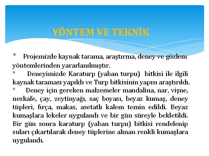 YÖNTEM VE TEKNİK * Projemizde kaynak tarama, araştırma, deney ve gözlem yöntemlerinden yararlanılmıştır. *