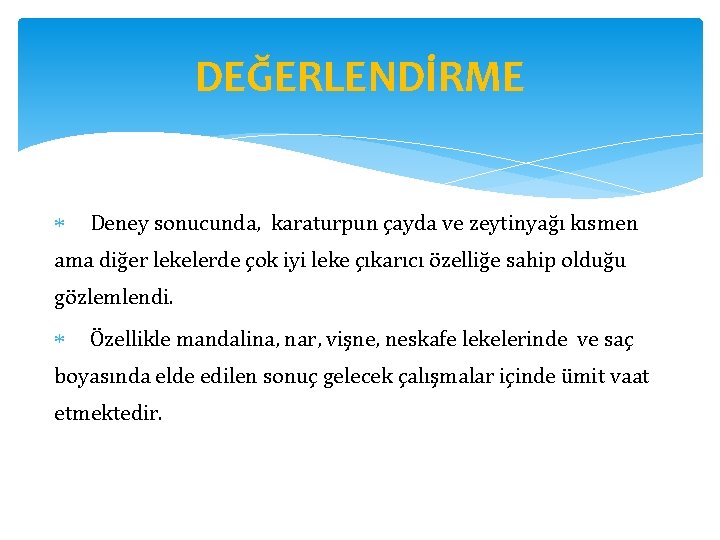 DEĞERLENDİRME Deney sonucunda, karaturpun çayda ve zeytinyağı kısmen ama diğer lekelerde çok iyi leke