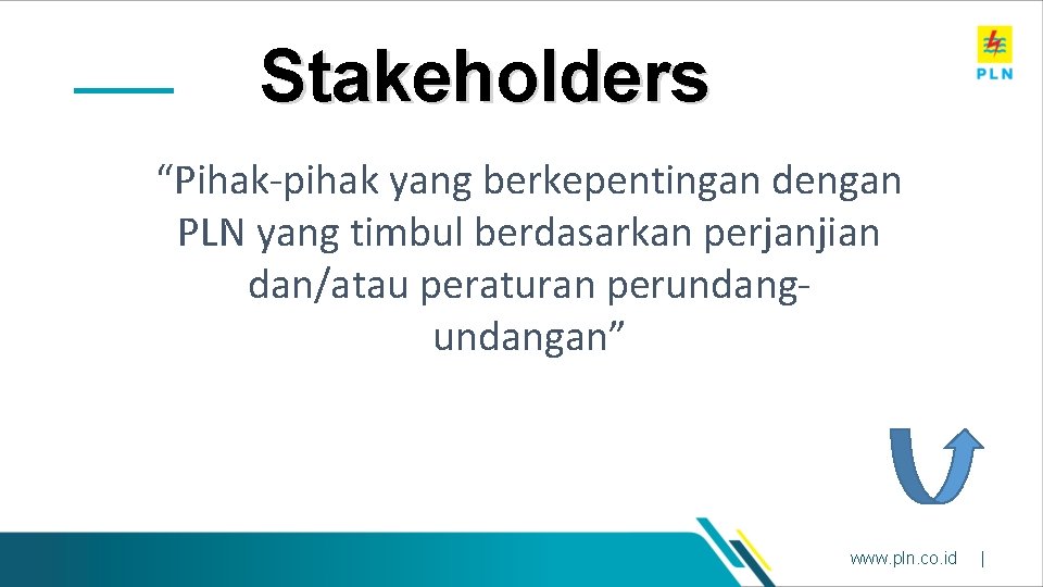Stakeholders “Pihak-pihak yang berkepentingan dengan PLN yang timbul berdasarkan perjanjian dan/atau peraturan perundangan” www.
