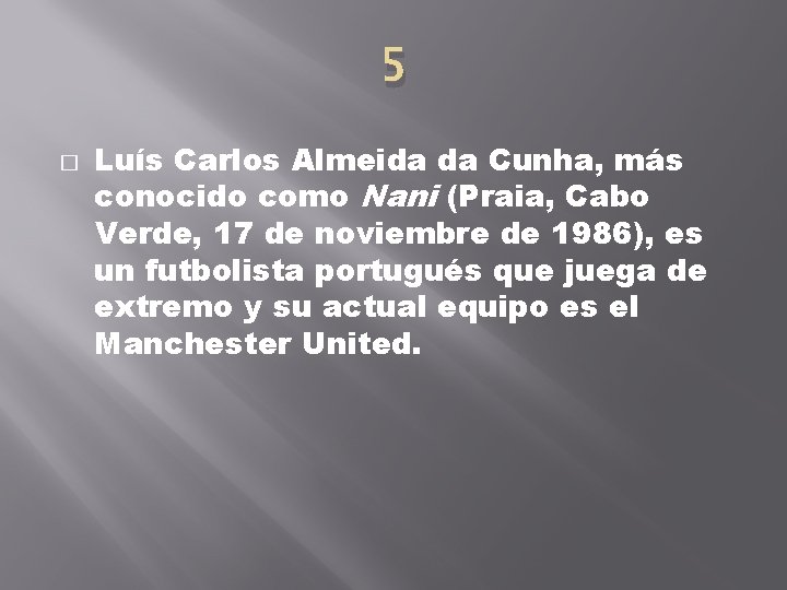 5 � Luís Carlos Almeida da Cunha, más conocido como Nani (Praia, Cabo Verde,