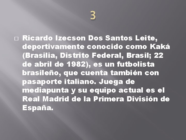 3 � Ricardo Izecson Dos Santos Leite, deportivamente conocido como Kaká (Brasilia, Distrito Federal,
