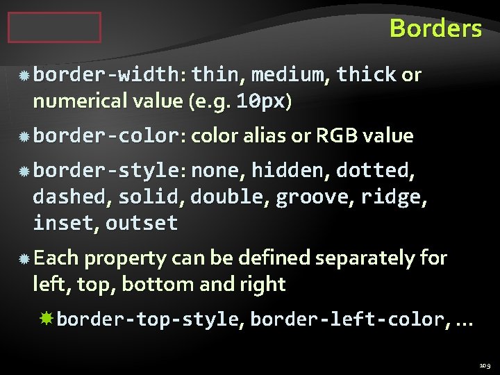 Borders border-width: thin, medium, thick or numerical value (e. g. 10 px) border-color: color