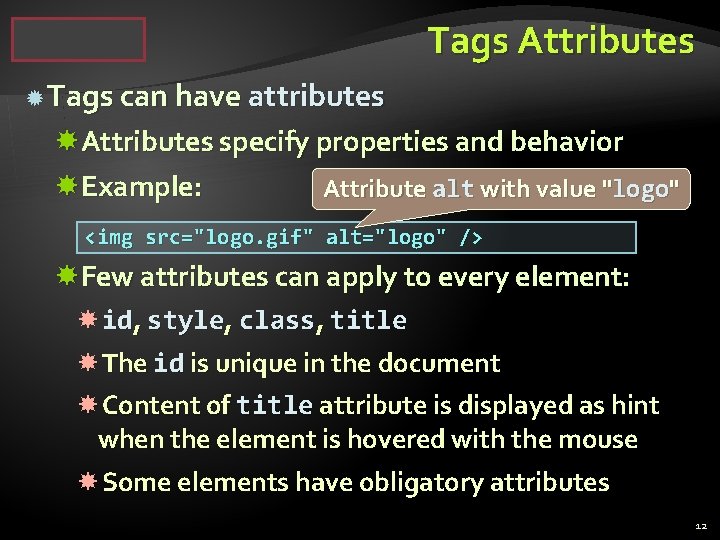 Tags Attributes Tags can have attributes Attributes specify properties and behavior Example: Attribute alt