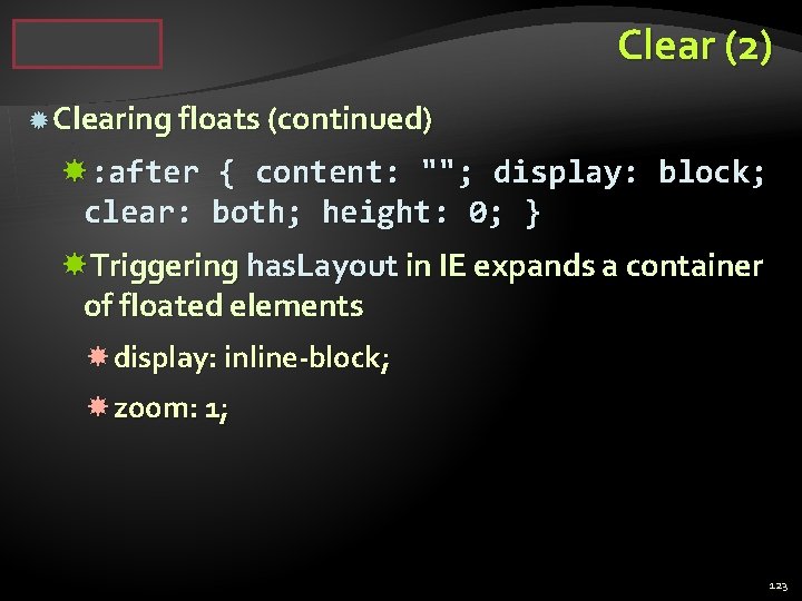 Clear (2) Clearing floats (continued) : after clear: { content: ""; display: block; both;