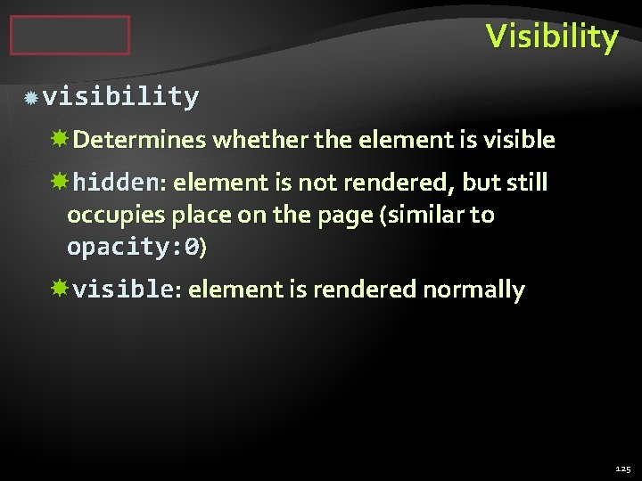 Visibility visibility Determines whether the element is visible hidden: element is not rendered, but