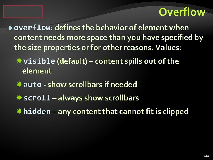 Overflow overflow: defines the behavior of element when content needs more space than you