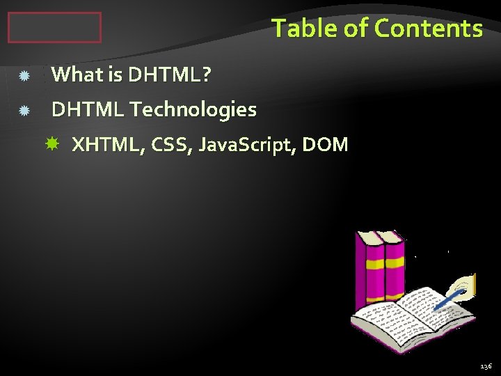 Table of Contents What is DHTML? DHTML Technologies XHTML, CSS, Java. Script, DOM 136