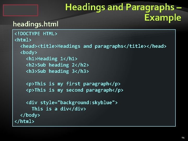 headings. html Headings and Paragraphs – Example <!DOCTYPE HTML> <html> <head><title>Headings and paragraphs</title></head> <body>