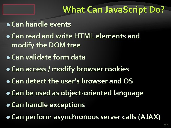 What Can Java. Script Do? Can handle events Can read and write HTML elements