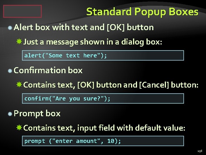 Standard Popup Boxes Alert box with text and [OK] button Just a message shown