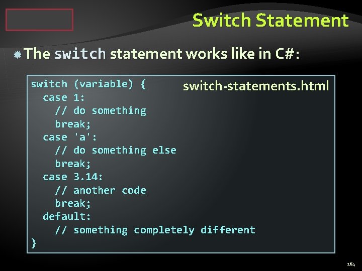 Switch Statement The switch statement works like in C#: switch (variable) { switch-statements. html