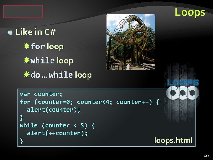 Loops Like in C# for loop while loop do … while loop var counter;