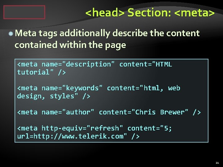 <head> Section: <meta> Meta tags additionally describe the content contained within the page <meta