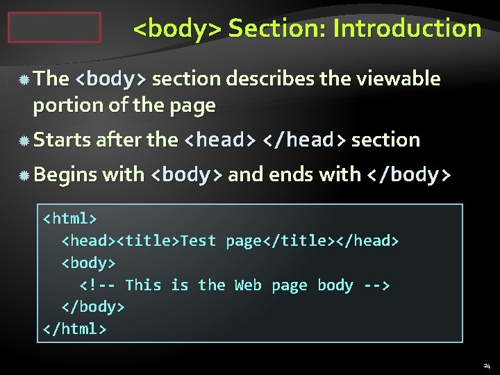 <body> Section: Introduction The <body> section describes the viewable portion of the page Starts