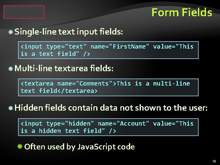 Form Fields Single-line text input fields: <input type="text" name="First. Name" value="This is a text