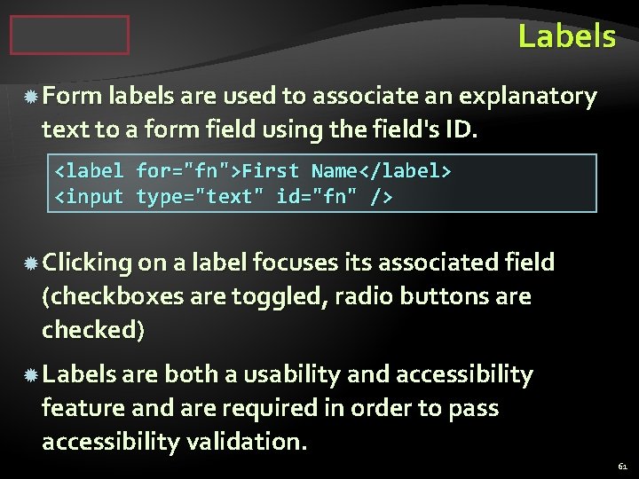 Labels Form labels are used to associate an explanatory text to a form field
