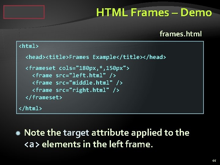 HTML Frames – Demo frames. html <html> <head><title>Frames Example</title></head> <frameset cols="180 px, *, 150