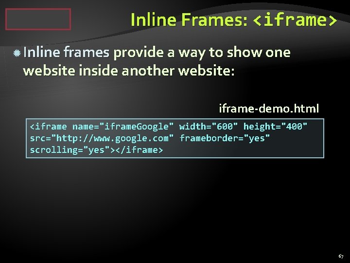 Inline Frames: <iframe> Inline frames provide a way to show one website inside another