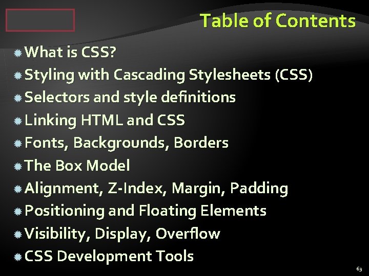 Table of Contents What is CSS? Styling with Cascading Stylesheets (CSS) Selectors and style