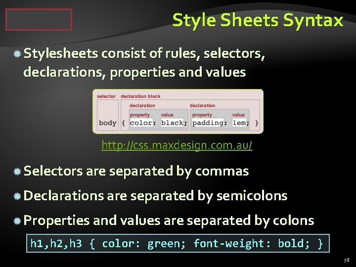 Style Sheets Syntax Stylesheets consist of rules, selectors, declarations, properties and values http: //css.