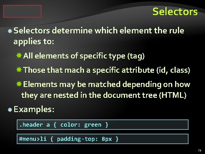 Selectors determine which element the rule applies to: All elements of specific type (tag)