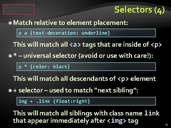 Selectors (4) Match relative to element placement: p a {text-decoration: underline} This will match