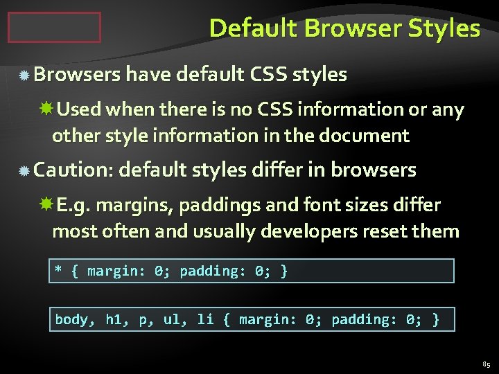 Default Browser Styles Browsers have default CSS styles Used when there is no CSS