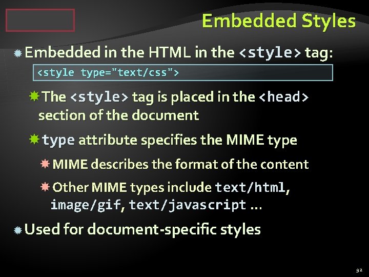 Embedded Styles Embedded in the HTML in the <style> tag: <style type="text/css"> The <style>