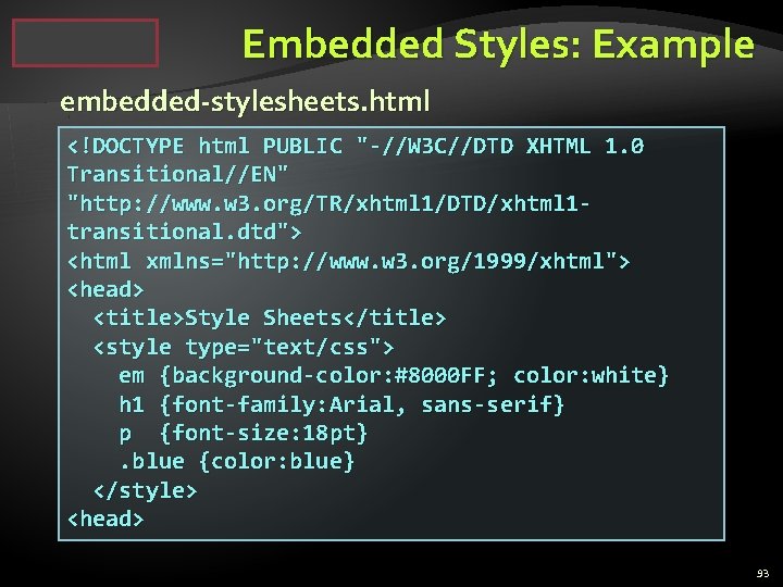 Embedded Styles: Example embedded-stylesheets. html <!DOCTYPE html PUBLIC "-//W 3 C//DTD XHTML 1. 0