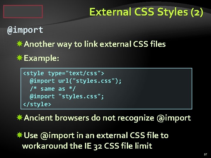 External CSS Styles (2) @import Another way to link external CSS files Example: <style