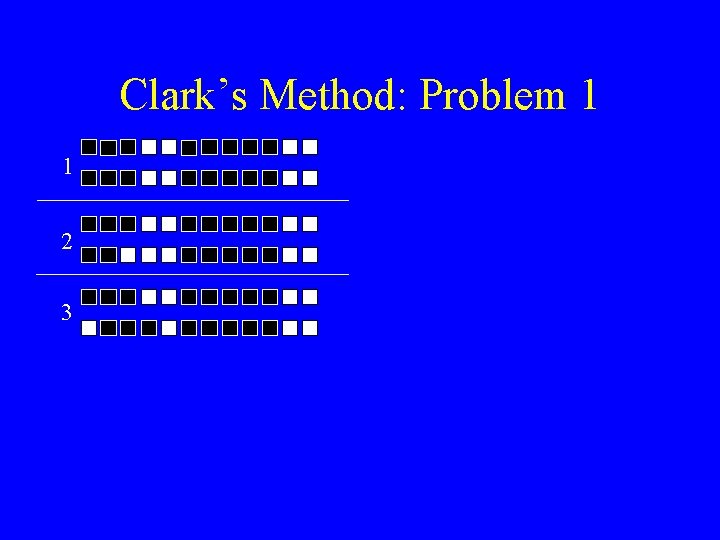 Clark’s Method: Problem 1 1 2 3 