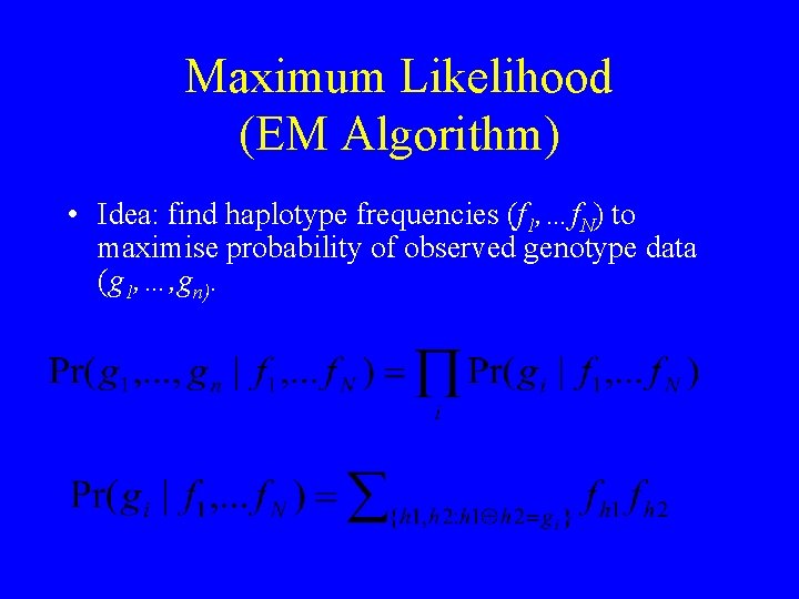 Maximum Likelihood (EM Algorithm) • Idea: find haplotype frequencies (f 1, …f. N) to