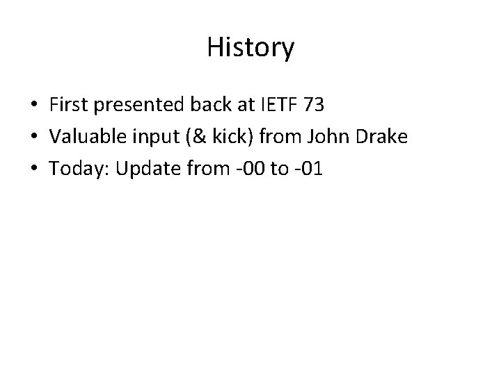 History • First presented back at IETF 73 • Valuable input (& kick) from