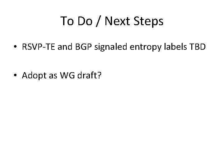 To Do / Next Steps • RSVP-TE and BGP signaled entropy labels TBD •