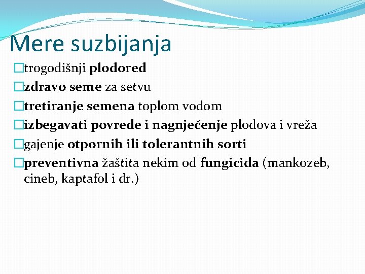 Mere suzbijanja �trogodišnji plodored �zdravo seme za setvu �tretiranje semena toplom vodom �izbegavati povrede