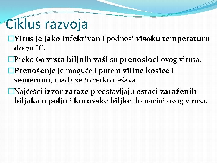 Ciklus razvoja �Virus je jako infektivan i podnosi visoku temperaturu do 70 °C. �Preko