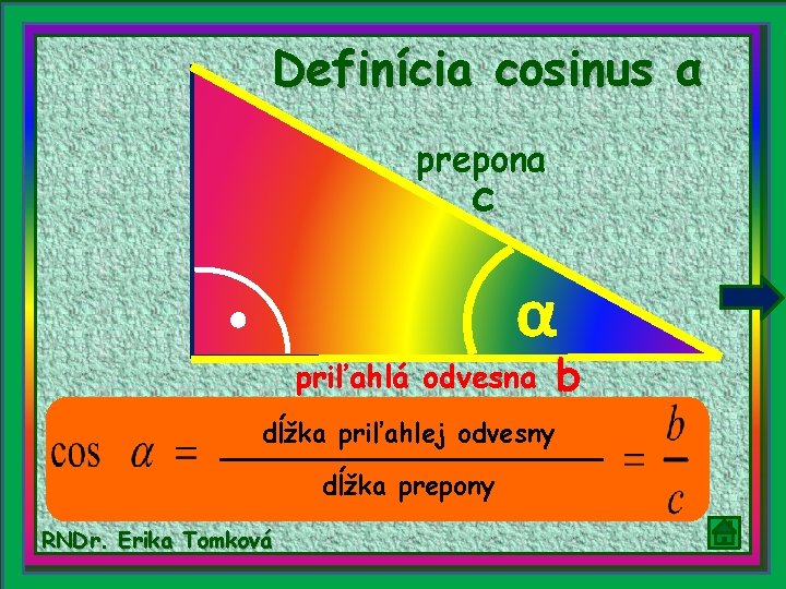 Definícia cosinus α prepona c α priľahlá odvesna dĺžka priľahlej odvesny dĺžka prepony RNDr.