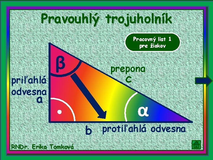 Pravouhlý trojuholník Pracovný list 1 pre žiakov priľahlá odvesna β prepona c a α