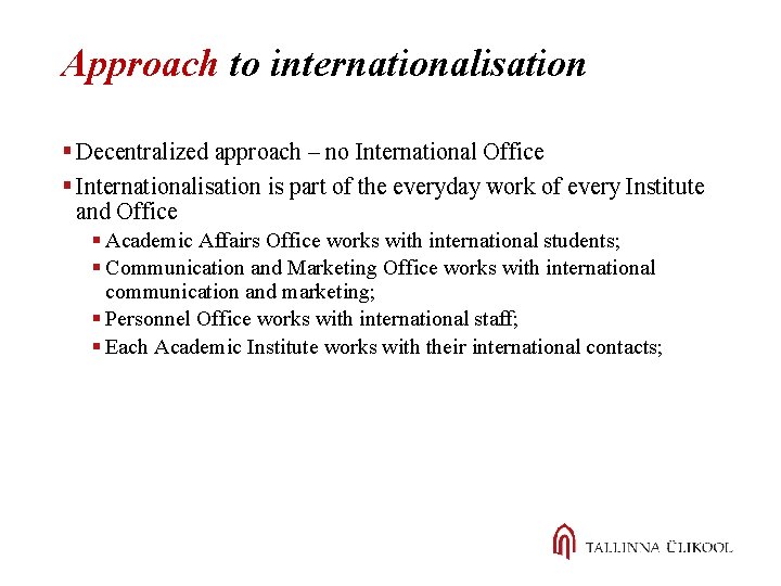 Approach to internationalisation § Decentralized approach – no International Office § Internationalisation is part