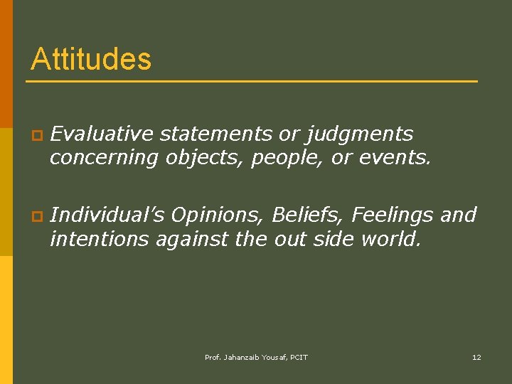 Attitudes p Evaluative statements or judgments concerning objects, people, or events. p Individual’s Opinions,