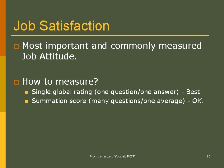 Job Satisfaction p Most important and commonly measured Job Attitude. p How to measure?