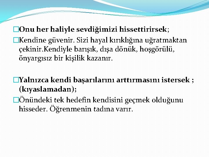 �Onu her haliyle sevdiğimizi hissettirirsek; �Kendine güvenir. Sizi hayal kırıklığına uğratmaktan çekinir. Kendiyle barışık,