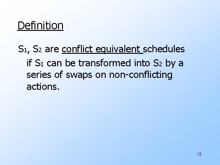 Definition S 1, S 2 are conflict equivalent schedules if S 1 can be