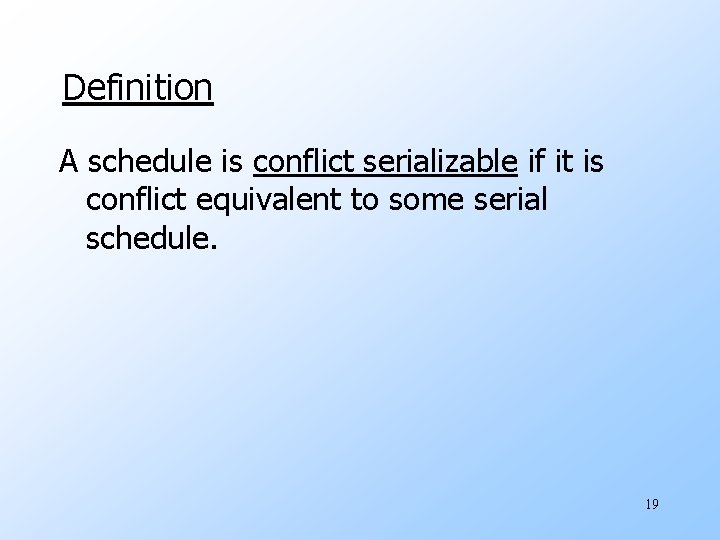 Definition A schedule is conflict serializable if it is conflict equivalent to some serial
