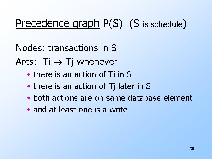 Precedence graph P(S) (S is schedule) Nodes: transactions in S Arcs: Ti Tj whenever